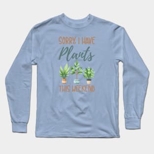 Sorry I Have Plants This Weekend Long Sleeve T-Shirt